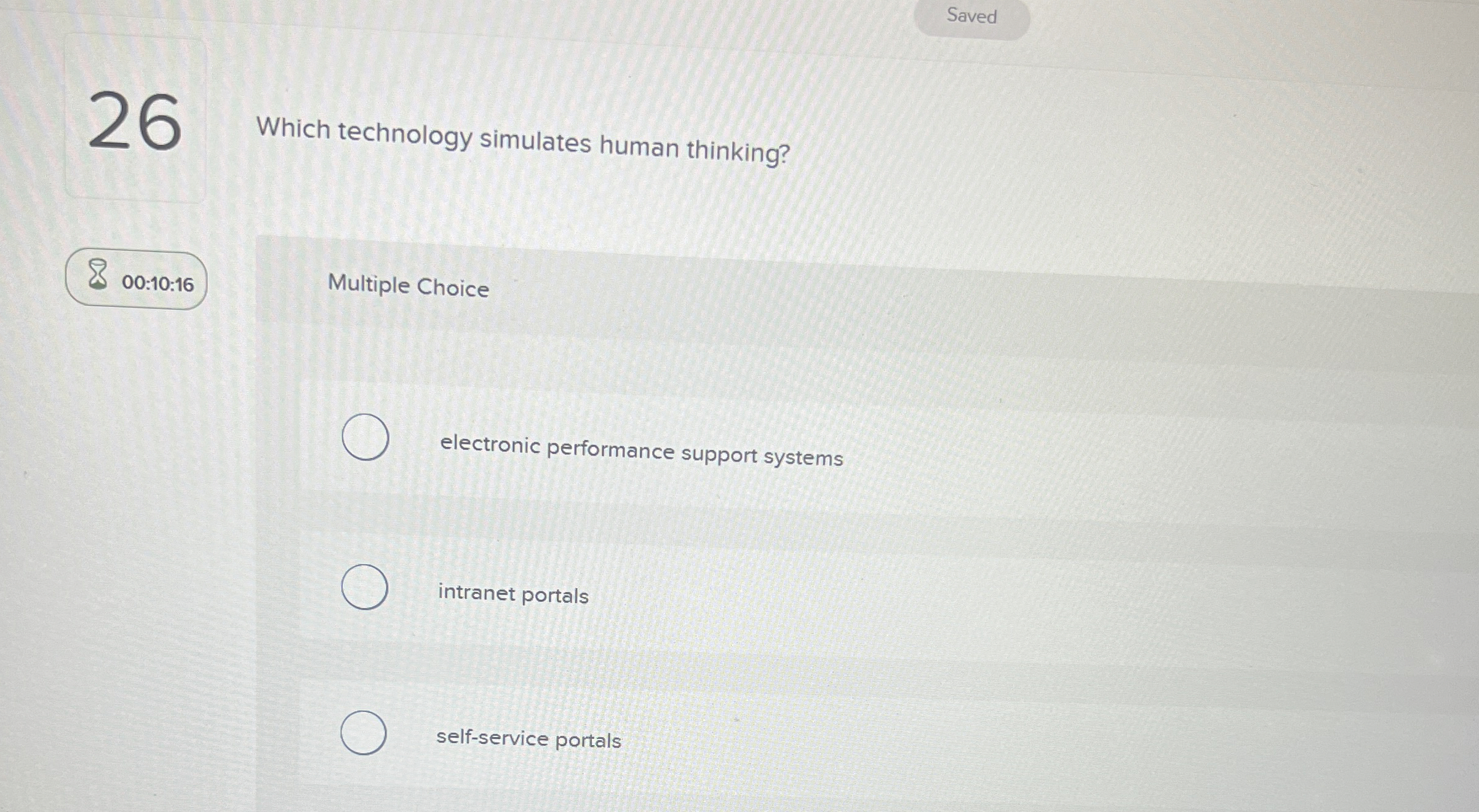  26 Which technology simulates human thinking? 00:10:16 Multiple Choice electronic performance