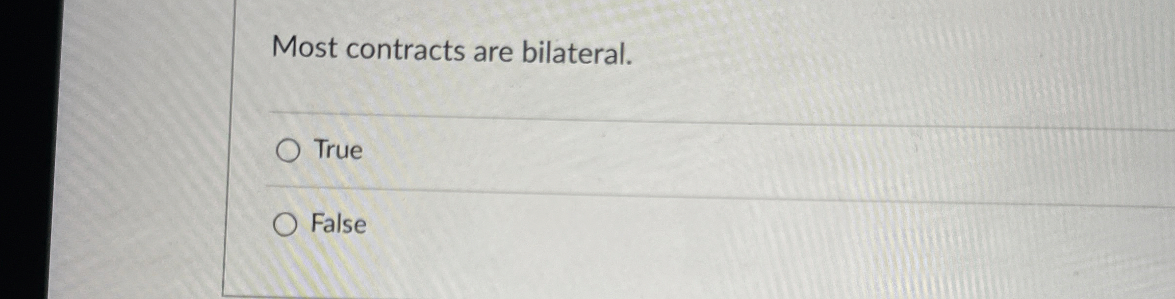  Most contracts are bilateral. True False 
