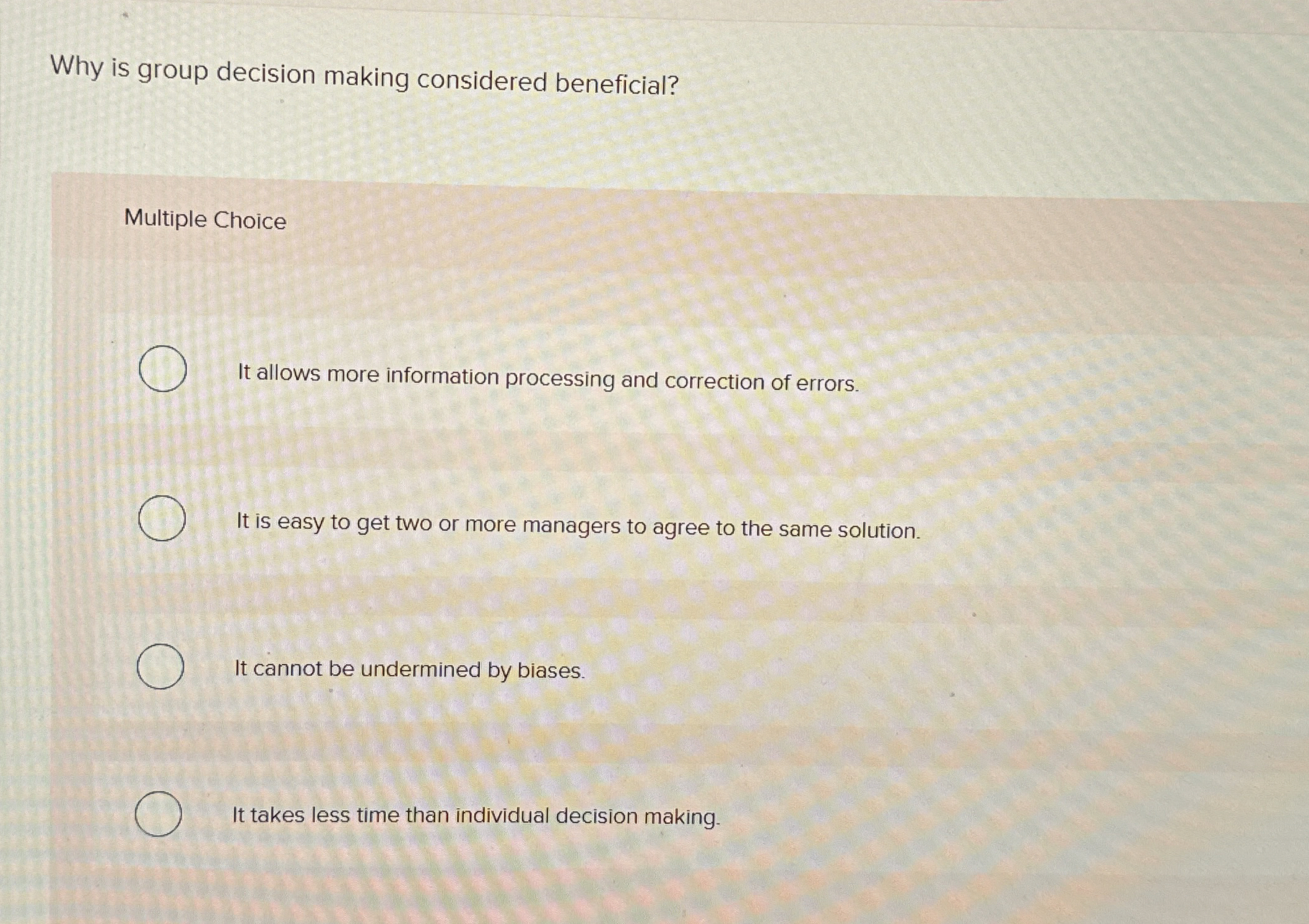  Why is group decision making considered beneficial? Multiple Choice It allows