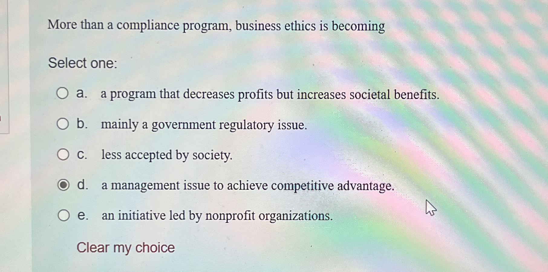  More than a compliance program, business ethics is becoming Select one: