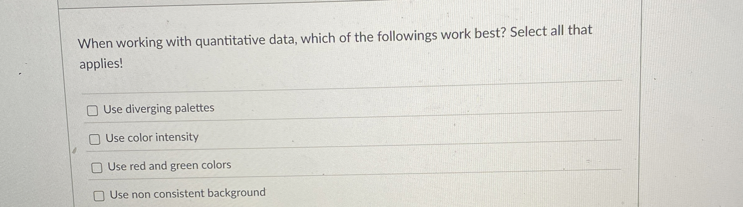  When working with quantitative data, which of the followings work best?
