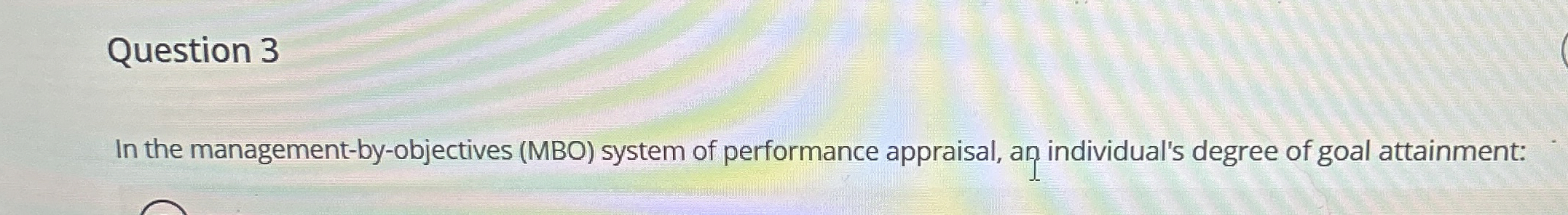  Question 3 In the management-by-objectives (MBO) system of performance appraisal, an
