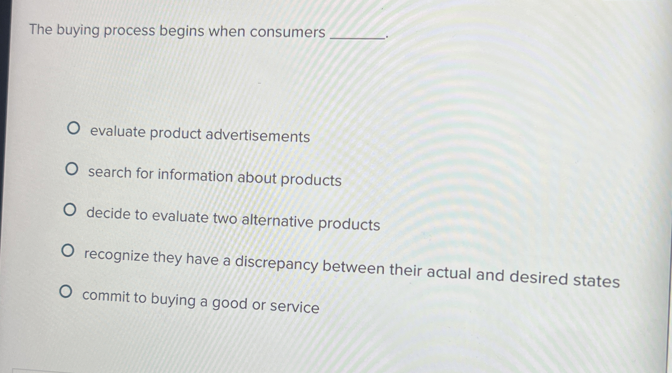  The buying process begins when consumers evaluate product advertisements search for