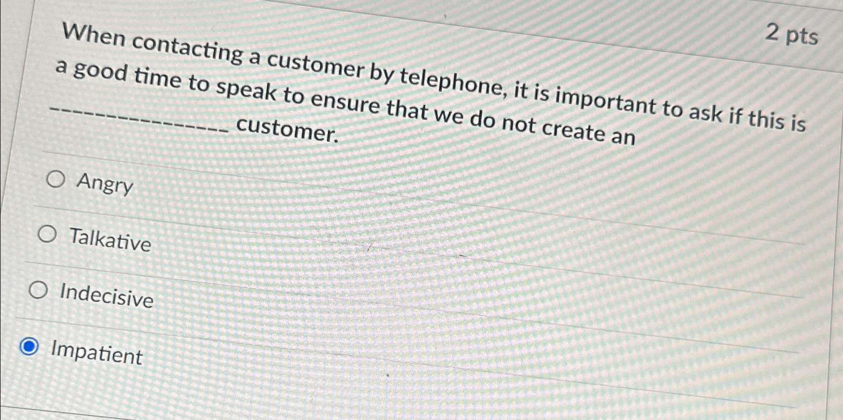  2 pts When contacting a customer by telephone, it is important