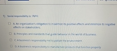  Social responsibility is: (4pts) A. An organization's obligation to maximize its
