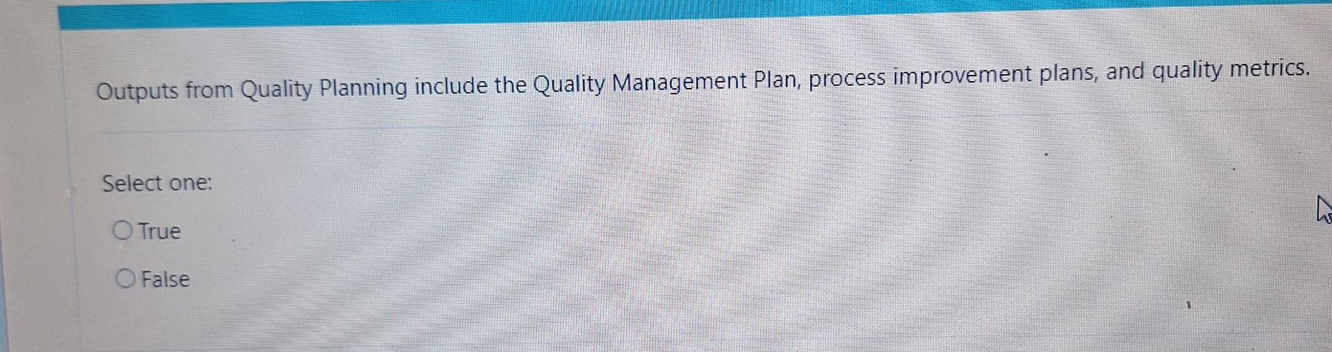  Outputs from Quality Planning include the Quality Management Plan, process improvement