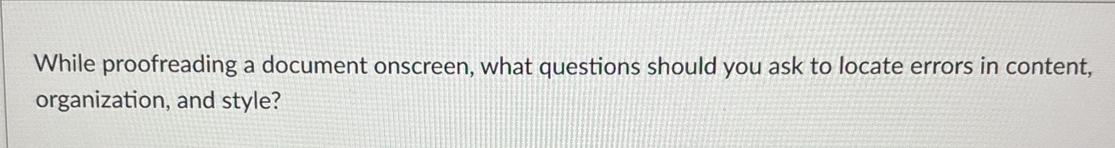  While proofreading a document onscreen, what questions should you ask to