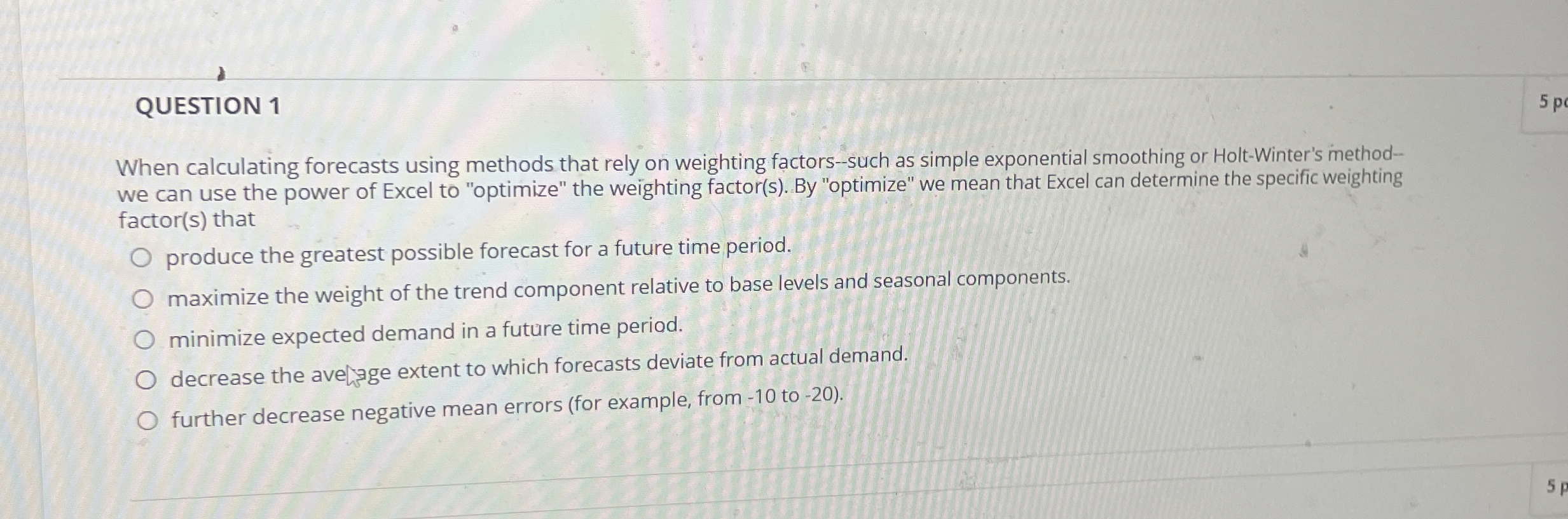  QUESTION 1 When calculating forecasts using methods that rely on weighting