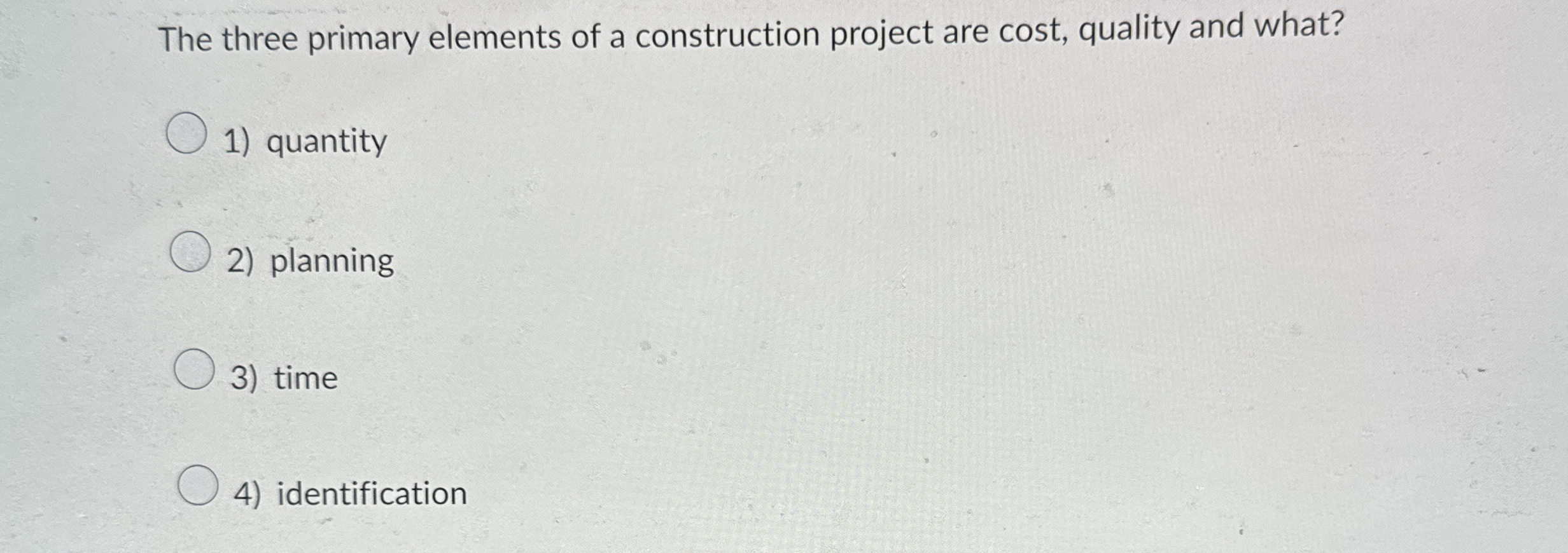  The three primary elements of a construction project are cost, quality