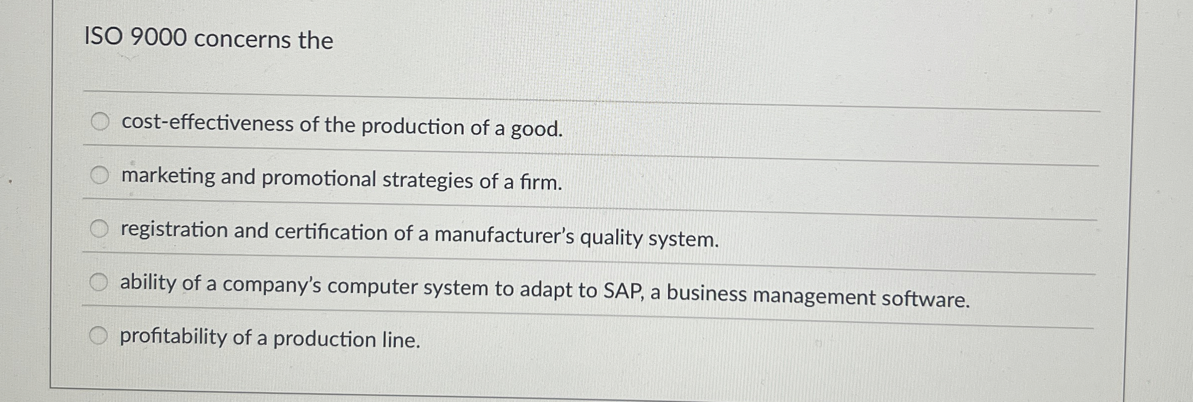  ISO 9000 concerns the cost-effectiveness of the production of a good.