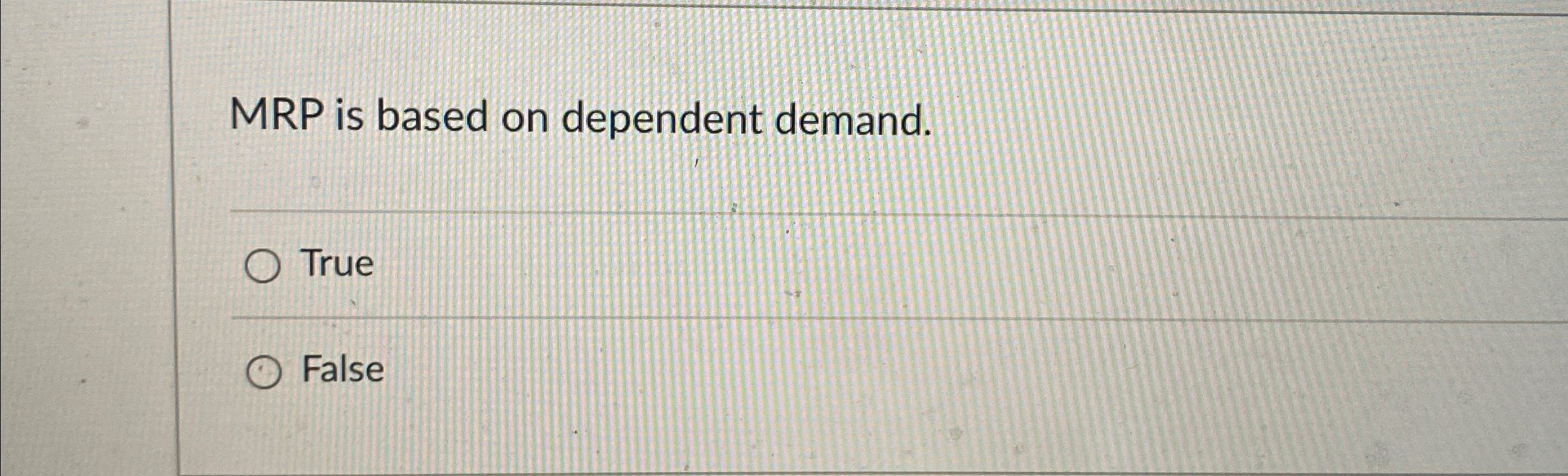  MRP is based on dependent demand. True False 