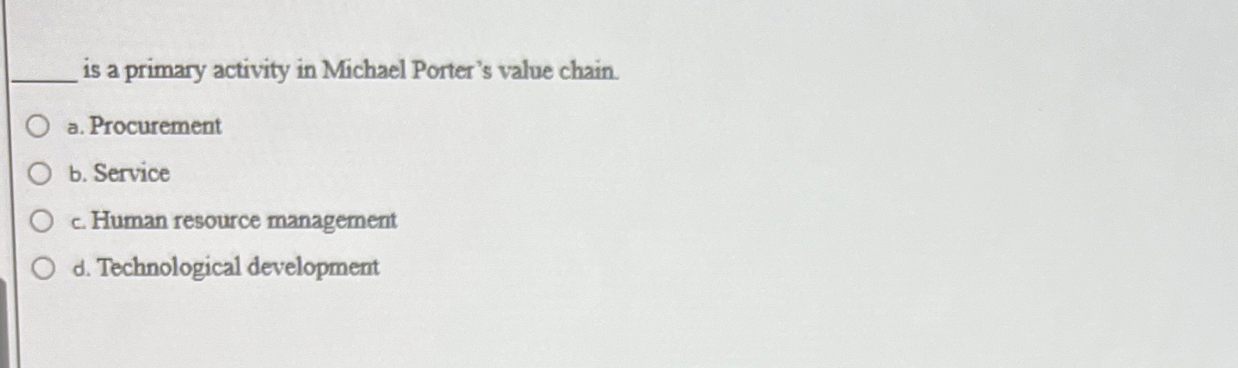  q, is a primary activity in Michael Porter's value chain. a.