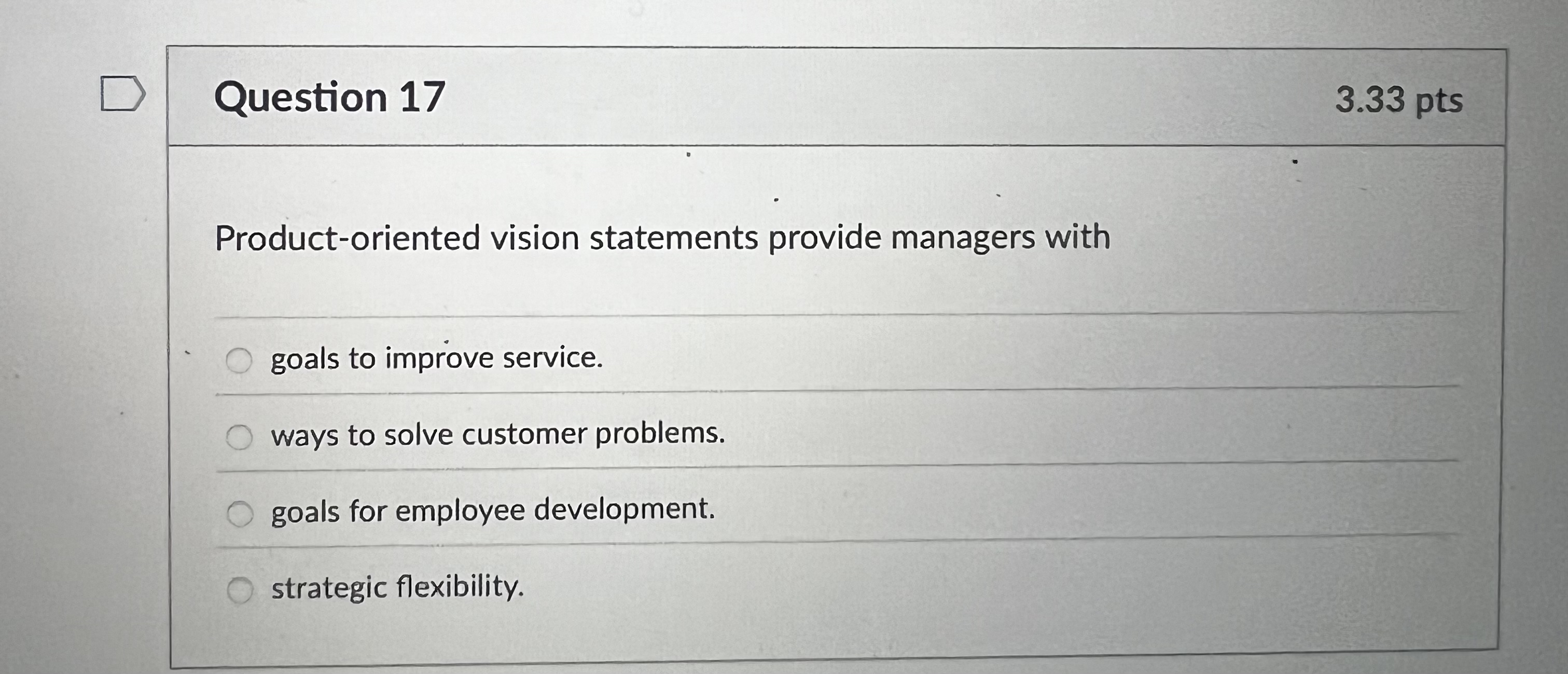  Question 17 Product-oriented vision statements provide managers with goals to improve