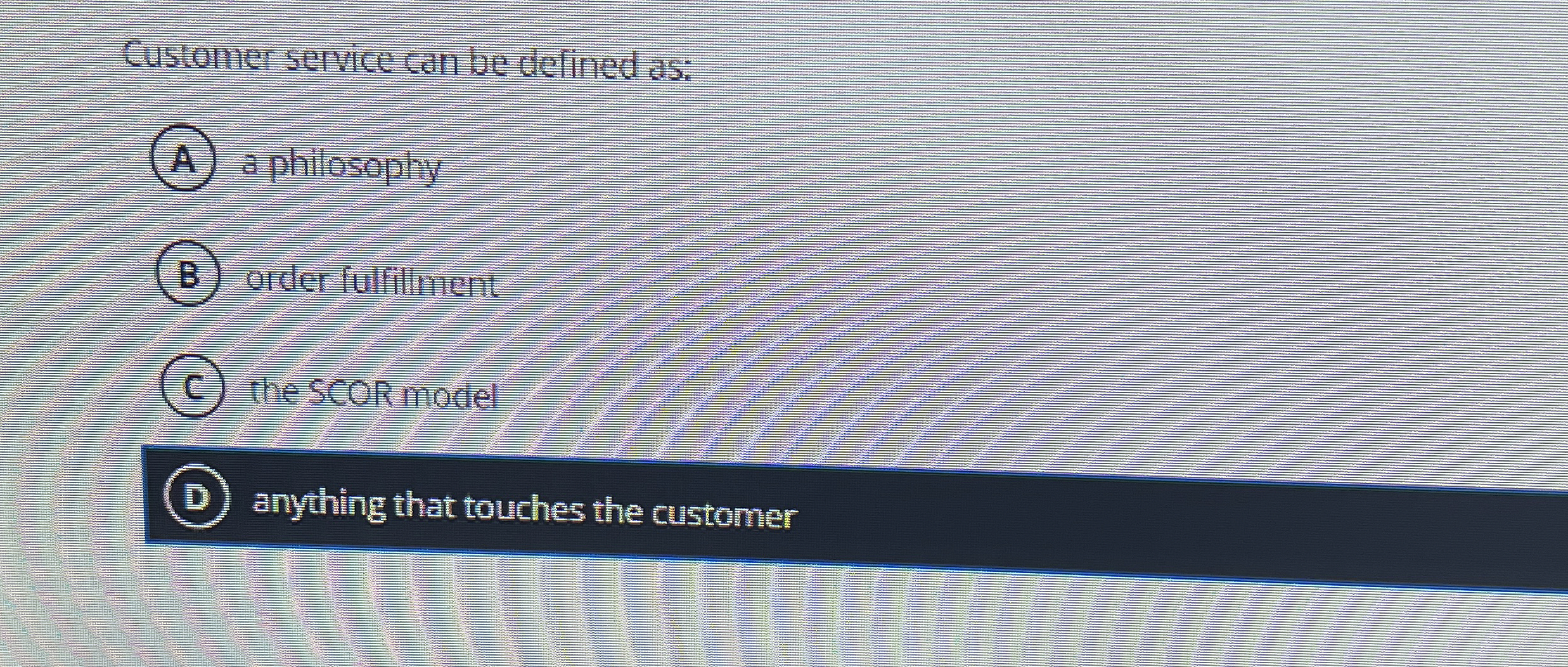  Customer service can be defined as: (A) a philosophy (B) order