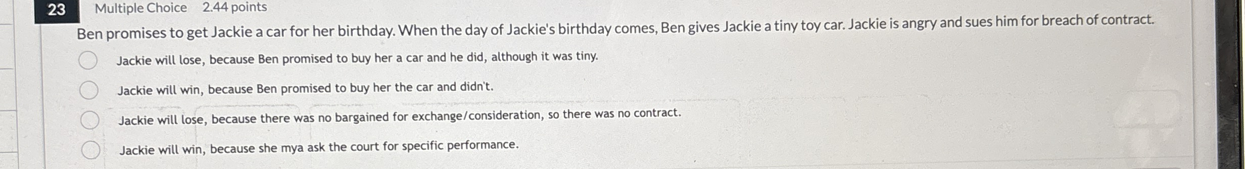  23 Multiple Choice 2.44 points Ben promises to get Jackie a