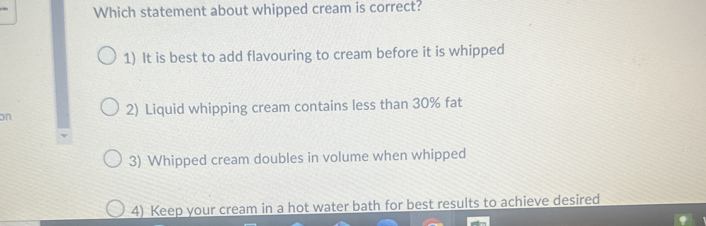  Which statement about whipped cream is correct? It is best to