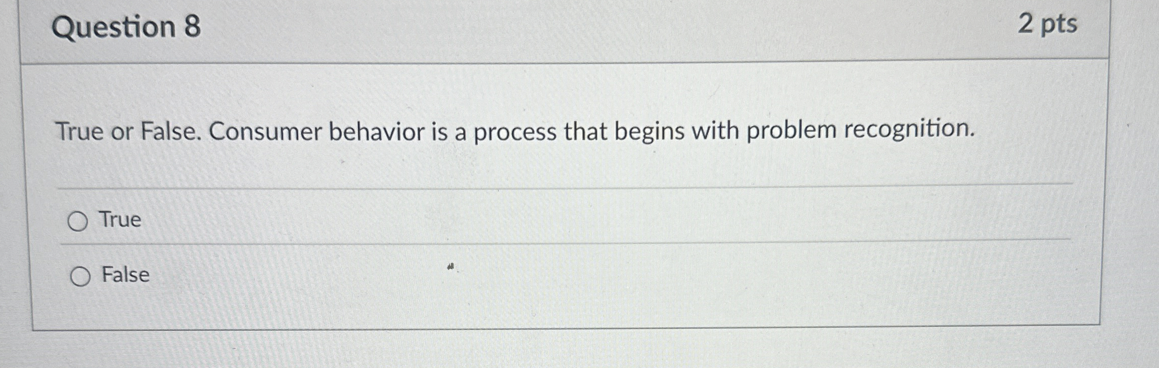  Question 8 True or False. Consumer behavior is a process that