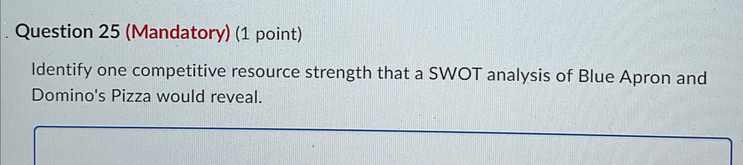  Question 25(Mandatory)(1 point) Identify one competitive resource strength that a SWOT