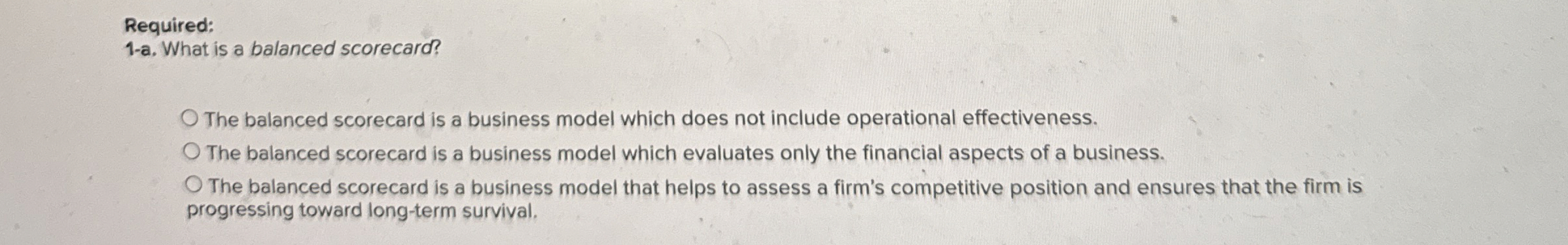  Required: 1-a. What is a balanced scorecard? The balanced scorecard is
