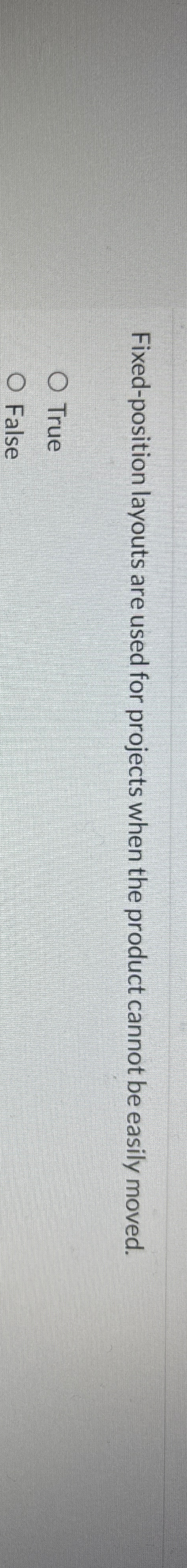  Fixed-position layouts are used for projects when the product cannot be
