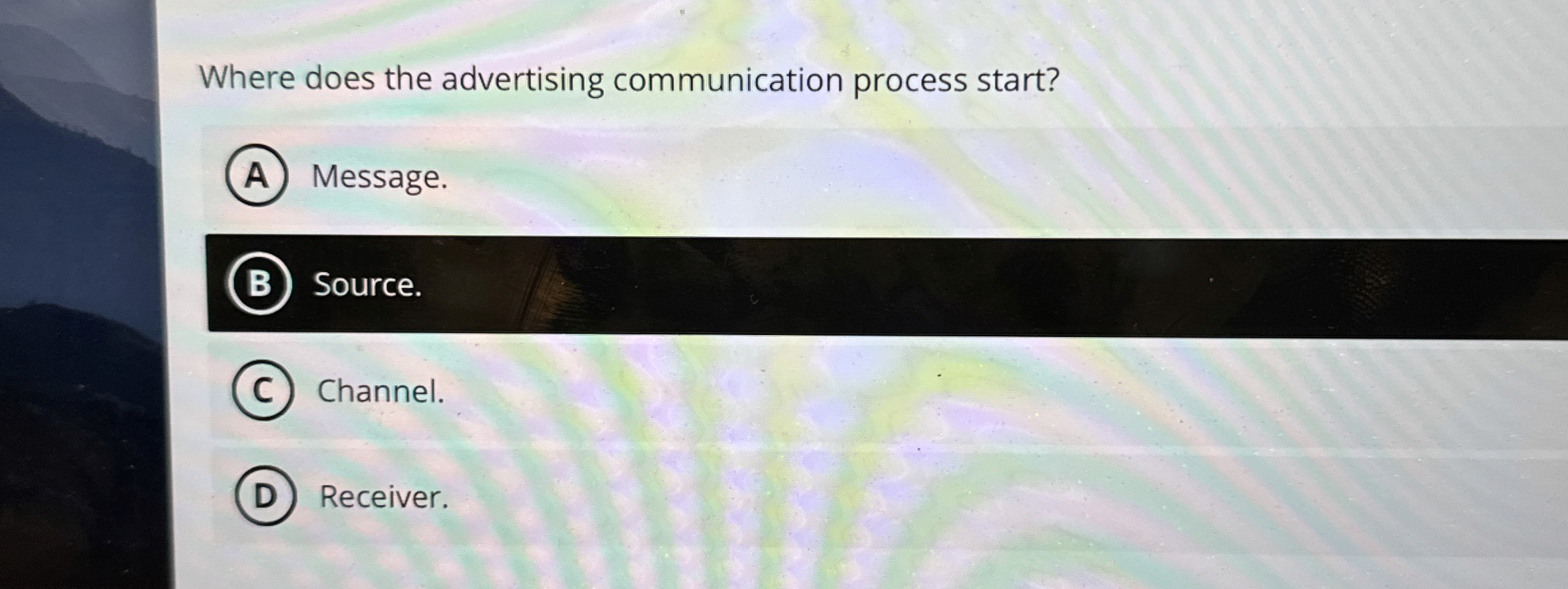  Where does the advertising communication process start? Message. (B) Source. Channel.
