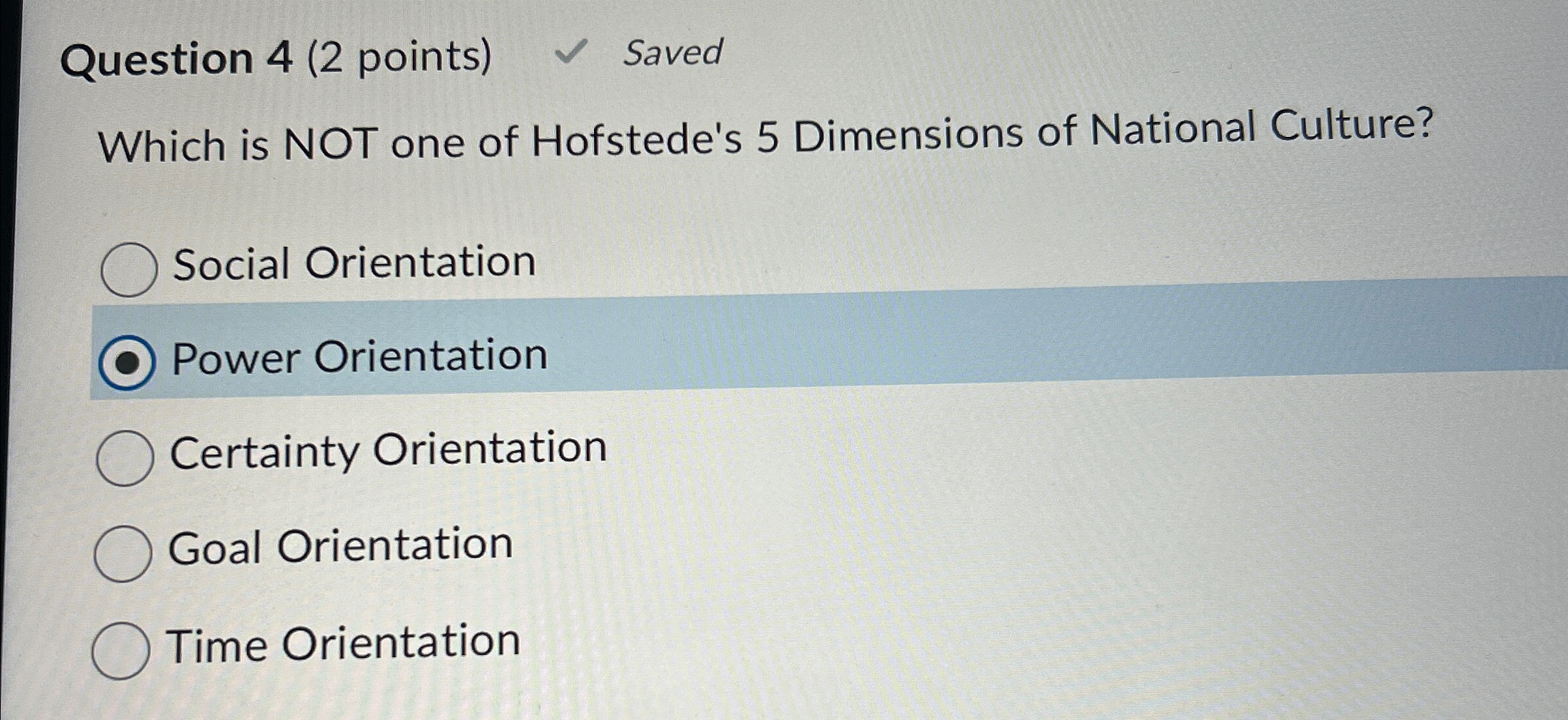  Question 4(2 points) Saved Which is NOT one of Hofstede's 5