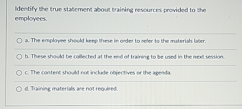  Identify the true statement about training resources provided to the employees.