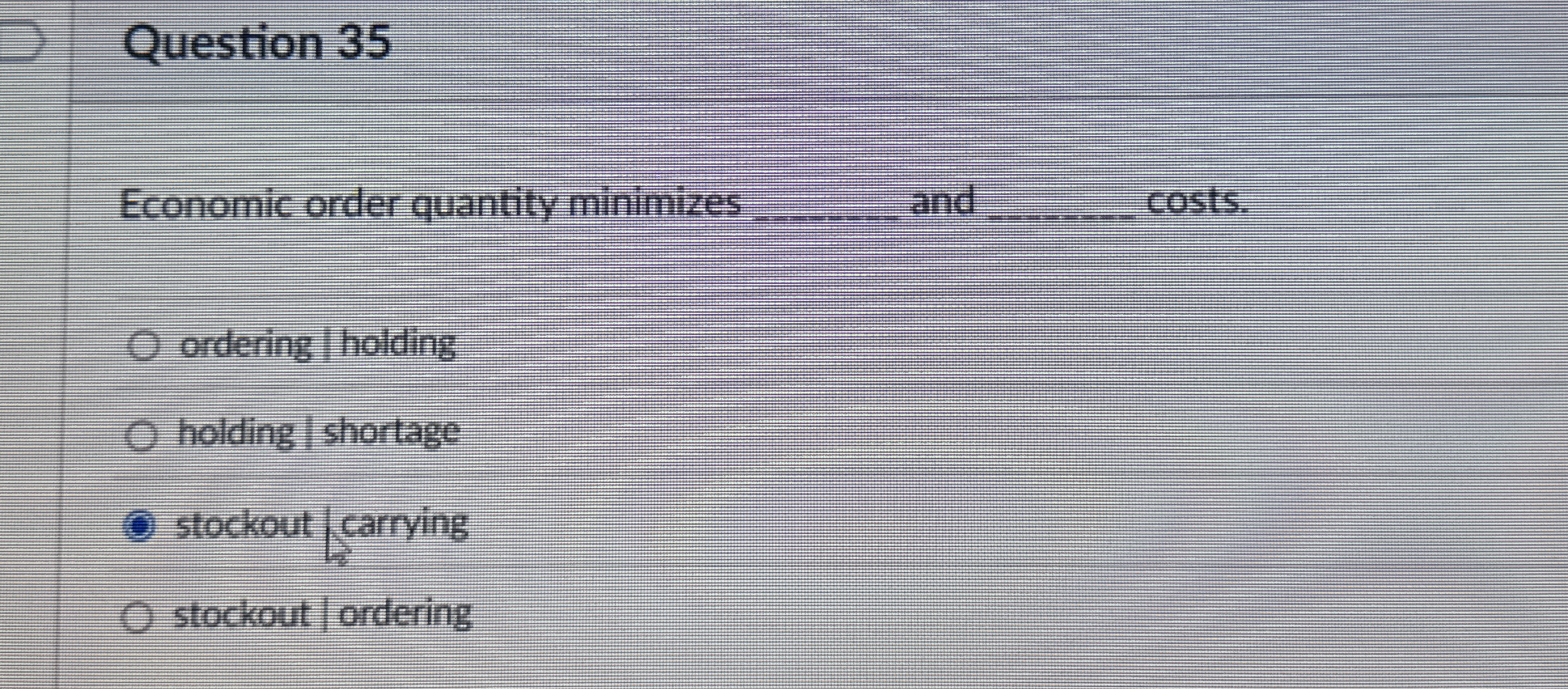  Question 35 Economic order quantity minimizes and costs. ordering | holding
