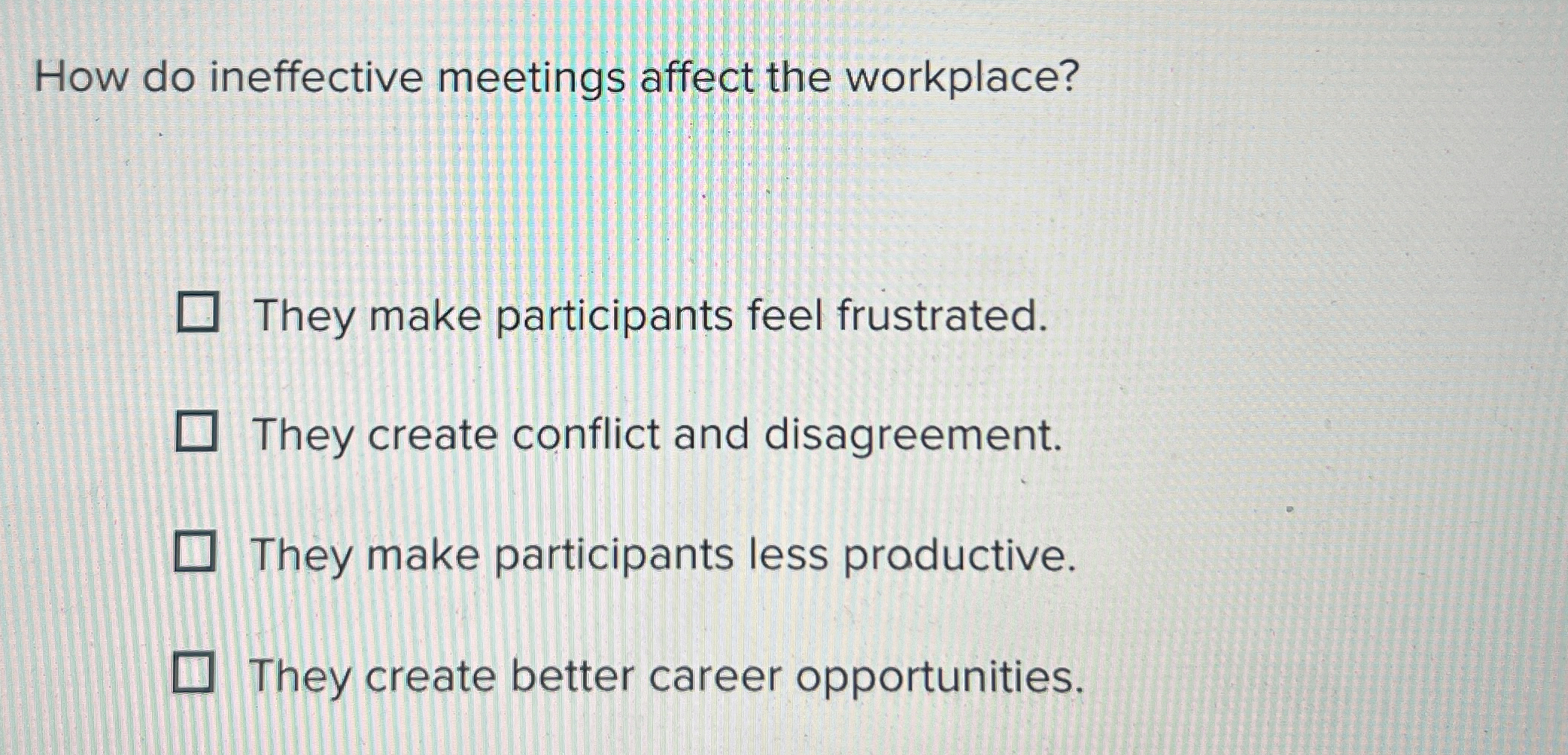  How do ineffective meetings affect the workplace? They make participants feel