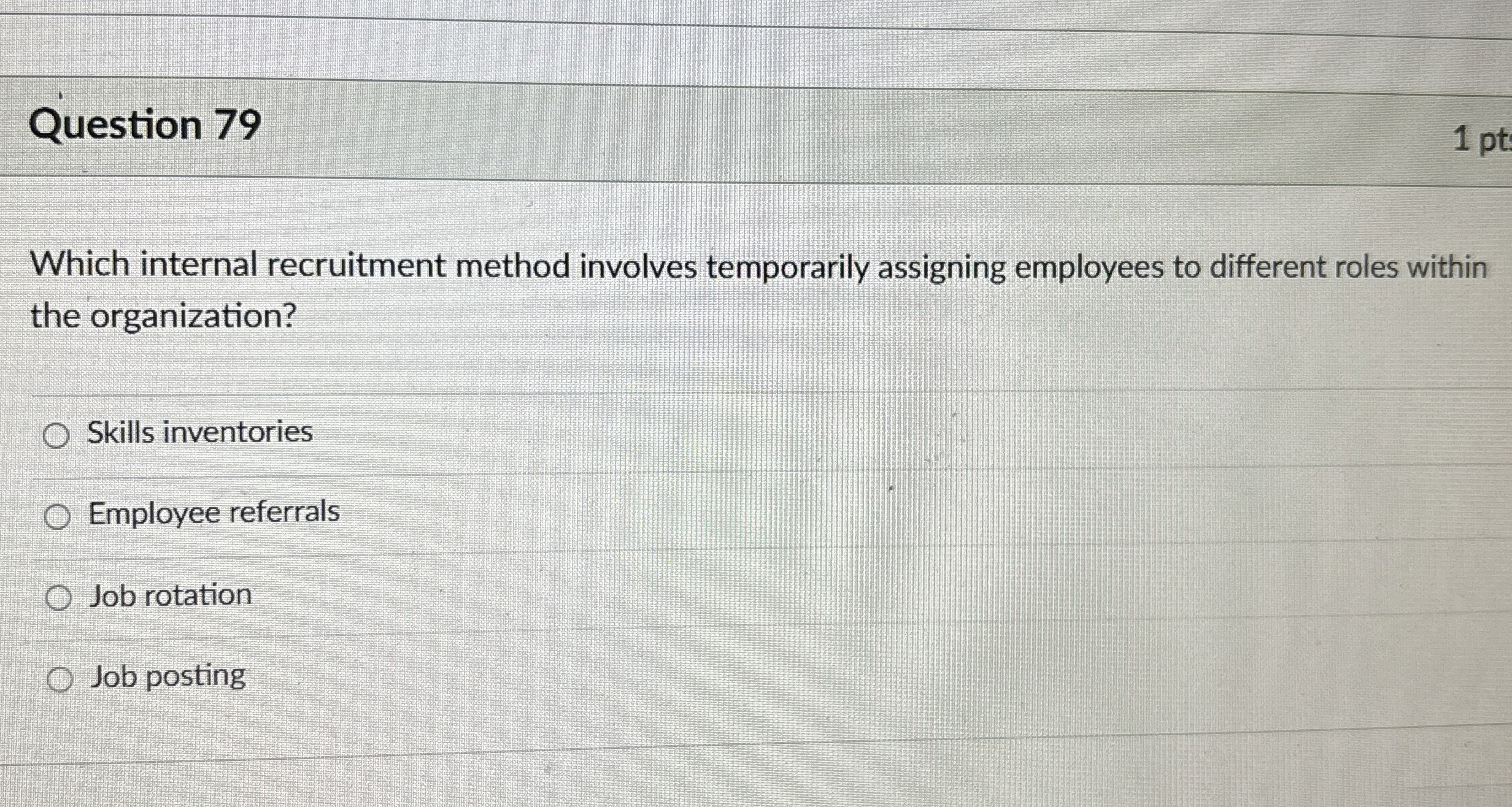  Question 79 Which internal recruitment method involves temporarily assigning employees to