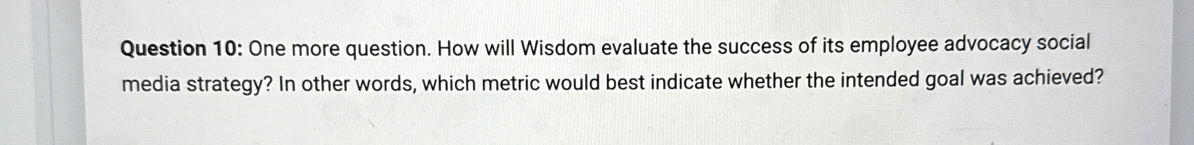  Question 10: One more question. How will Wisdom evaluate the success