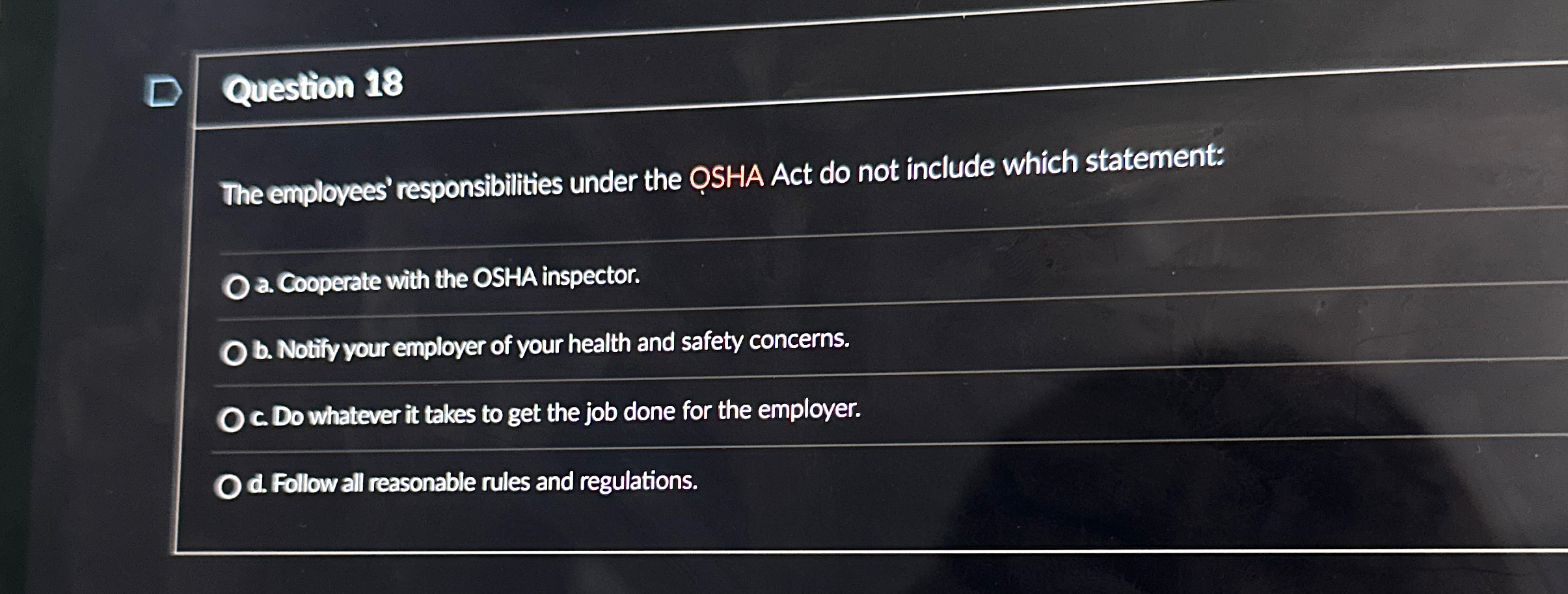  Question 18 The employees' responsibilities under the OSHA Act do not