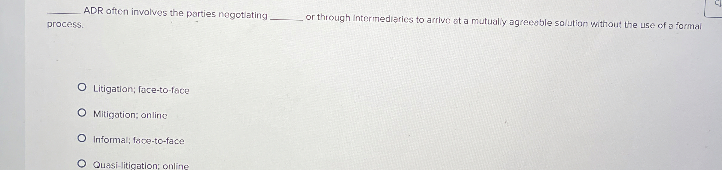  ADR often involves the parties negotiating process. . or through intermediaries