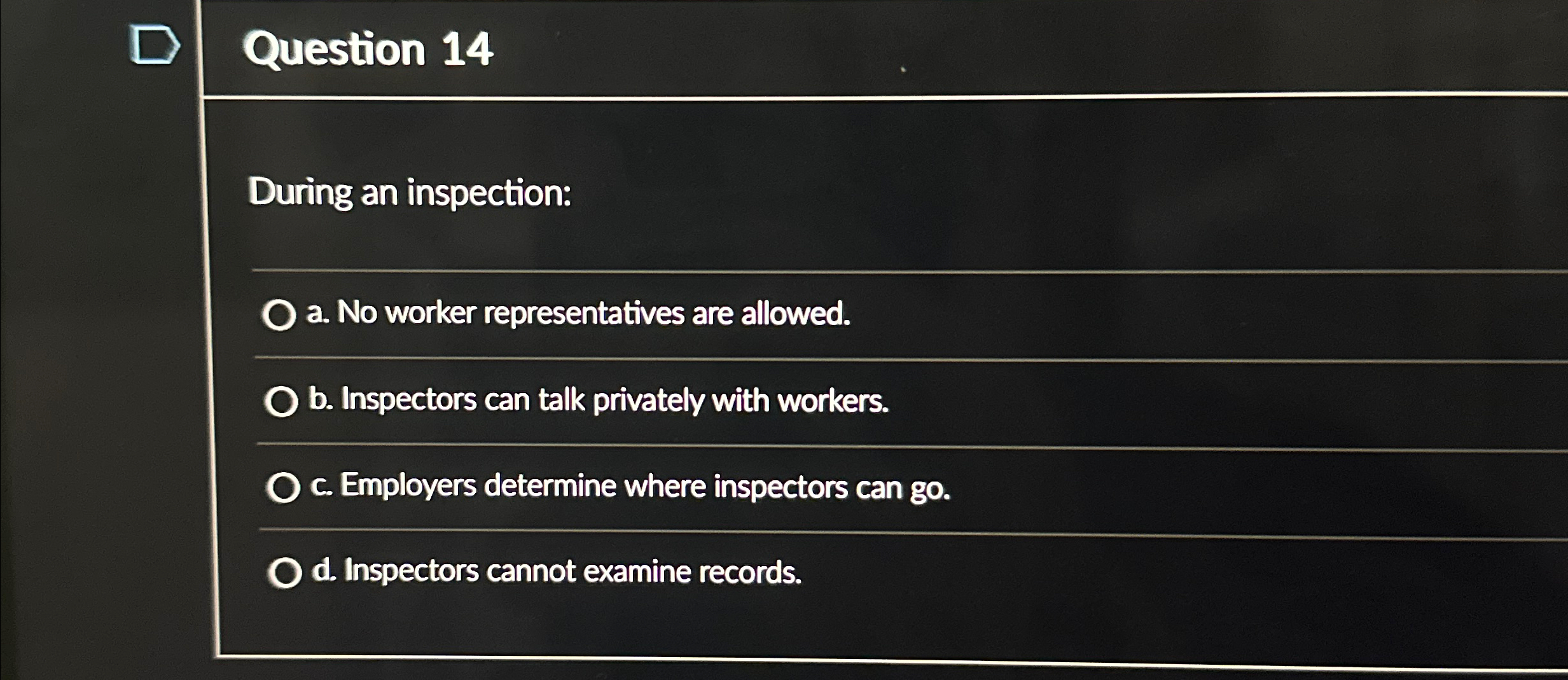  Question 14 During an inspection: a. No worker representatives are allowed.