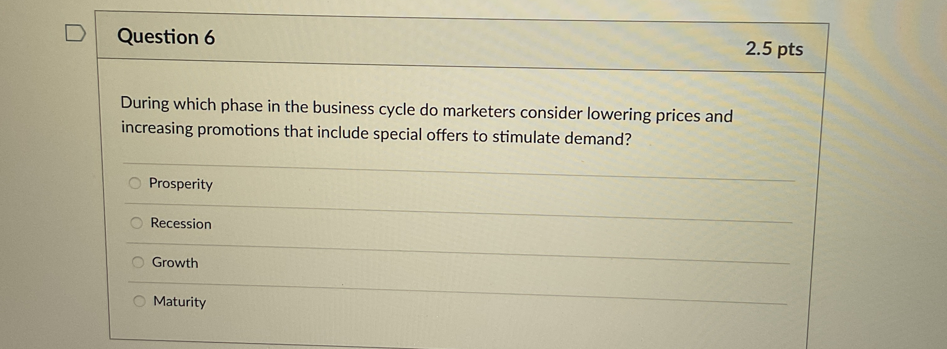  Question 6 2.5 pts During which phase in the business cycle