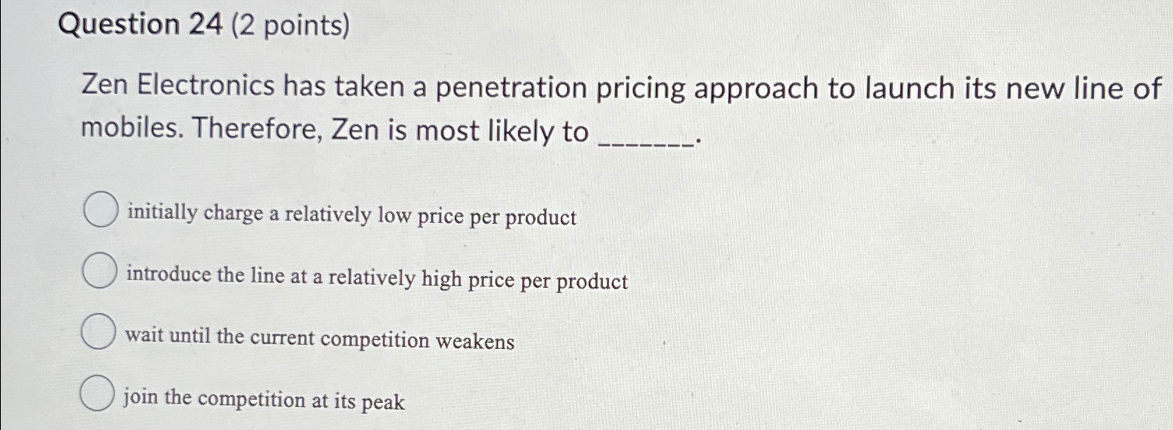  Question 24(2 points) Zen Electronics has taken a penetration pricing approach