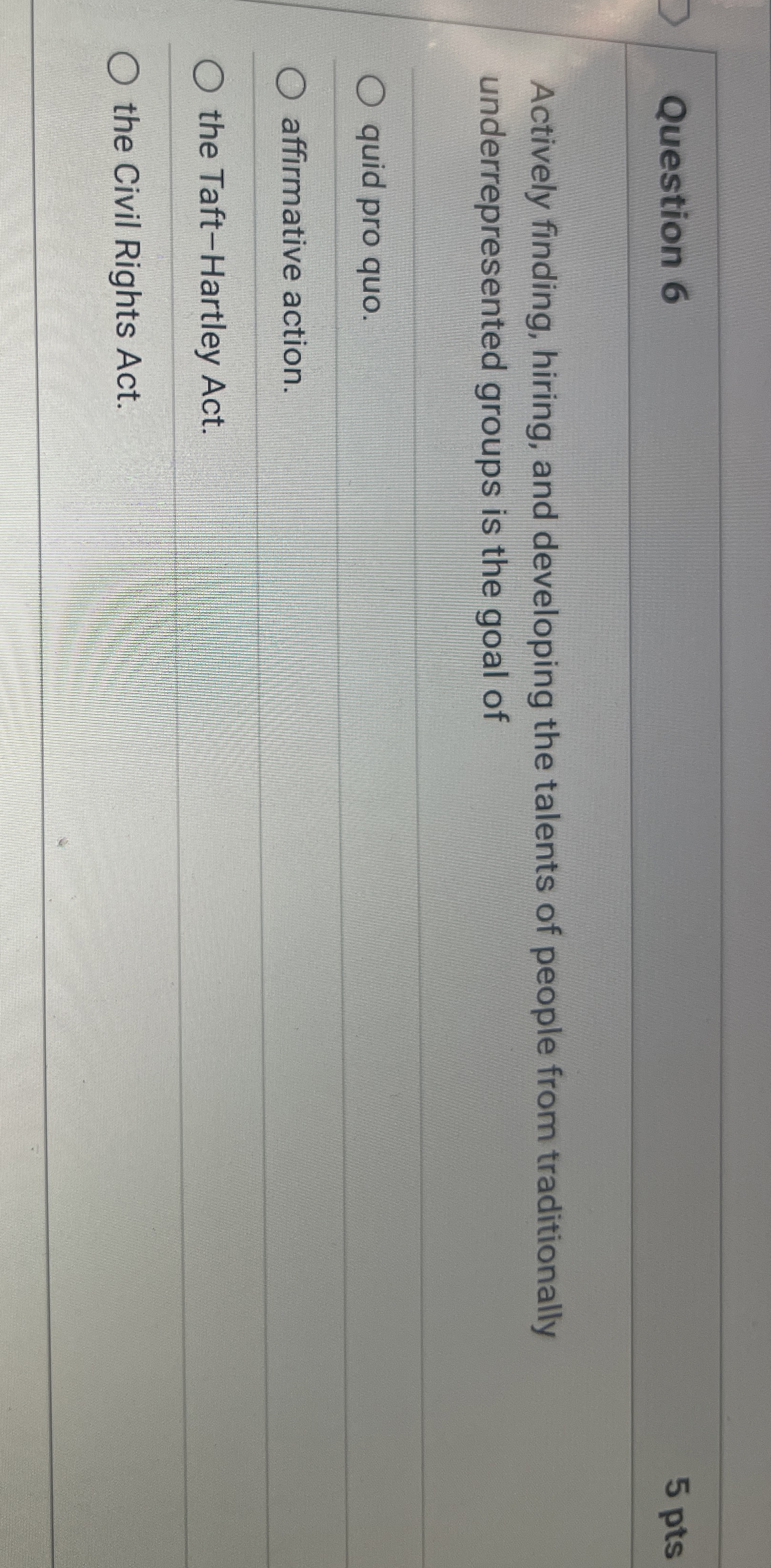  Question 6 5 pts Actively finding, hiring, and developing the talents