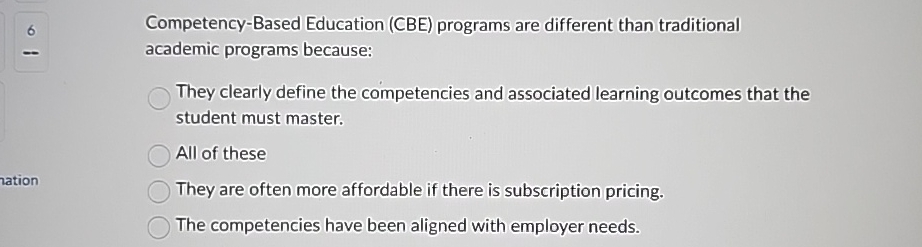  Competency-Based Education (CBE) programs are different than traditional academic programs because: