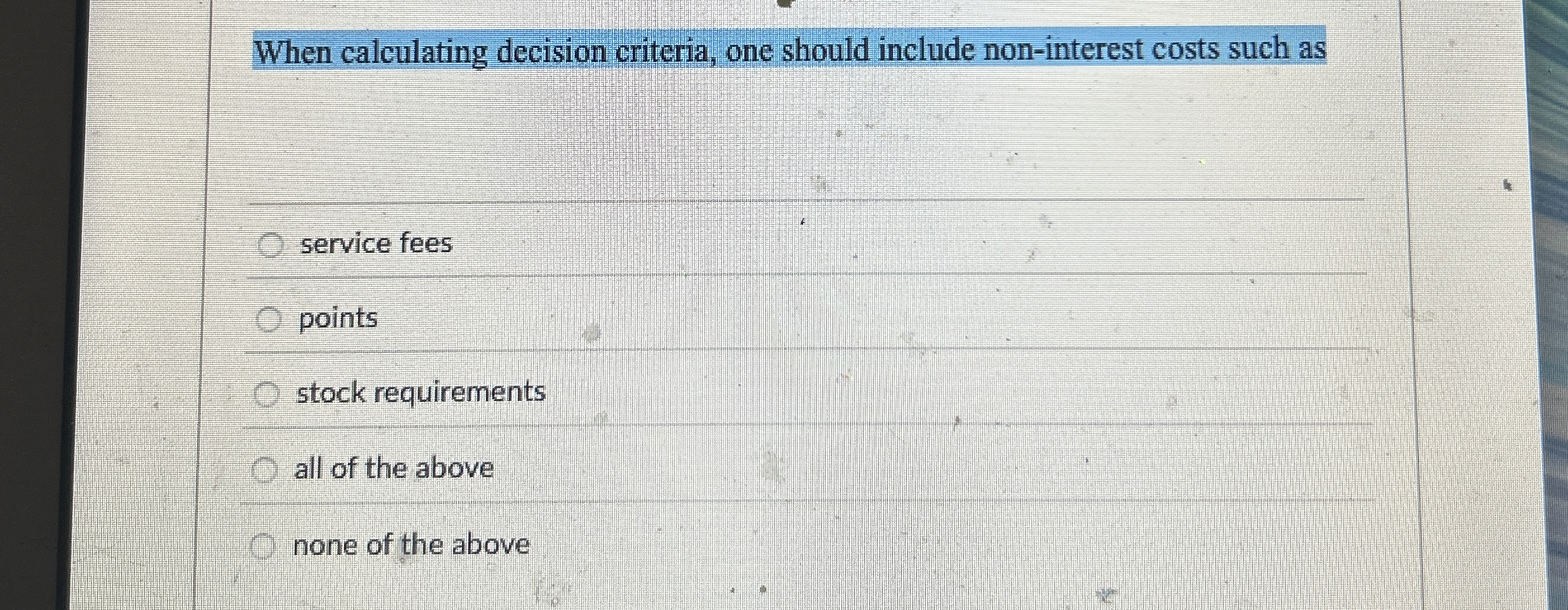  When calculating decision criteria, one should include non-interest costs such as