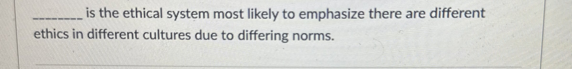  q, is the ethical system most likely to emphasize there are