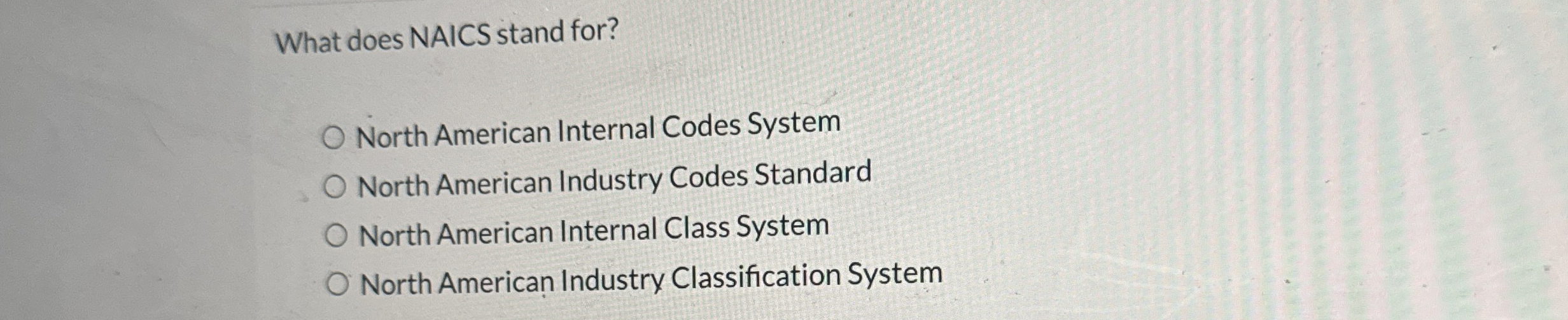  What does NAICS stand for? North American Internal Codes System North