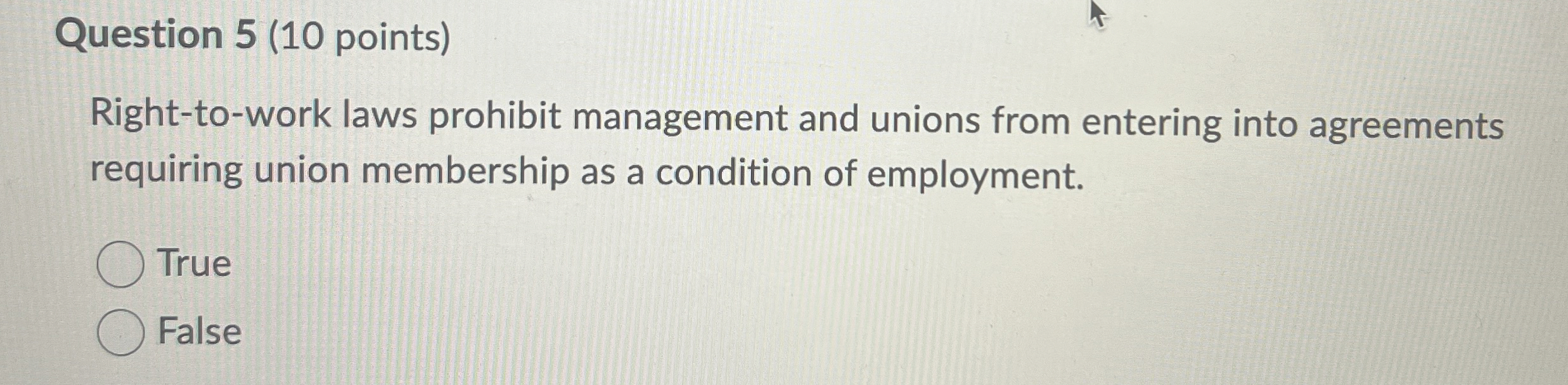  Question 5(10 points) Right-to-work laws prohibit management and unions from entering