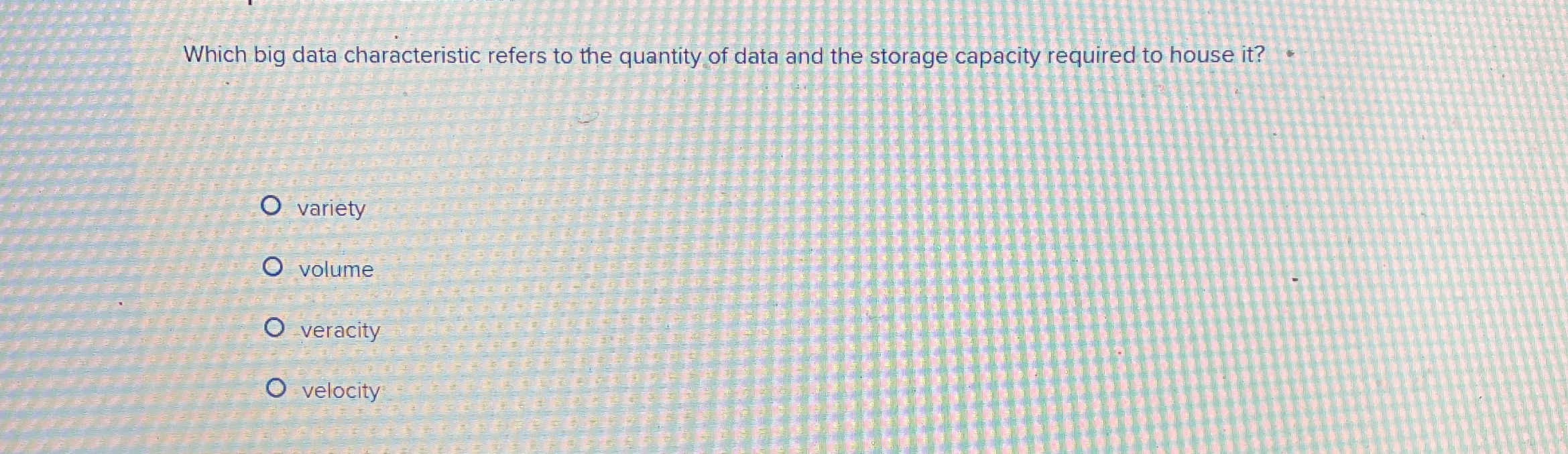  Which big data characteristic refers to the quantity of data and