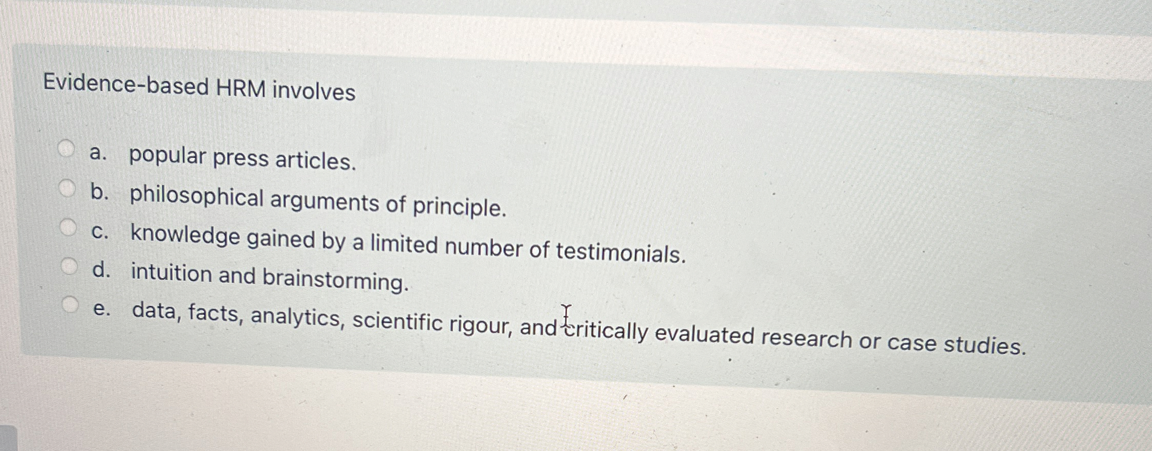  Evidence-based HRM involves a. popular press articles. b. philosophical arguments of