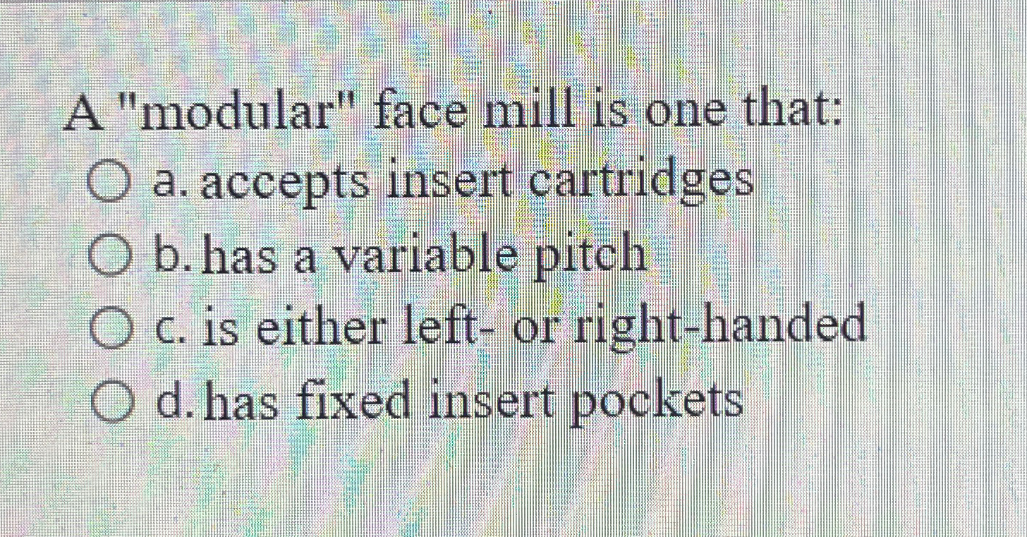  A "modular" face mill is one that: a. accepts insert cartridges