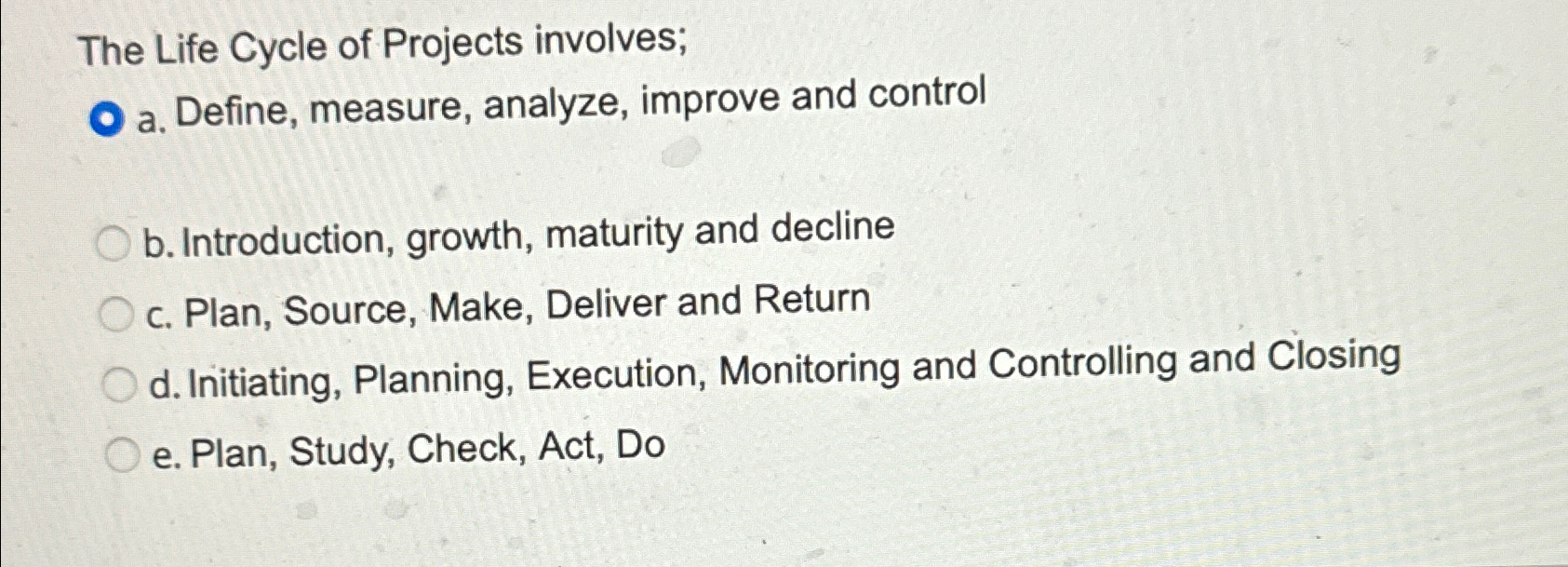  The Life Cycle of Projects involves; a. Define, measure, analyze, improve