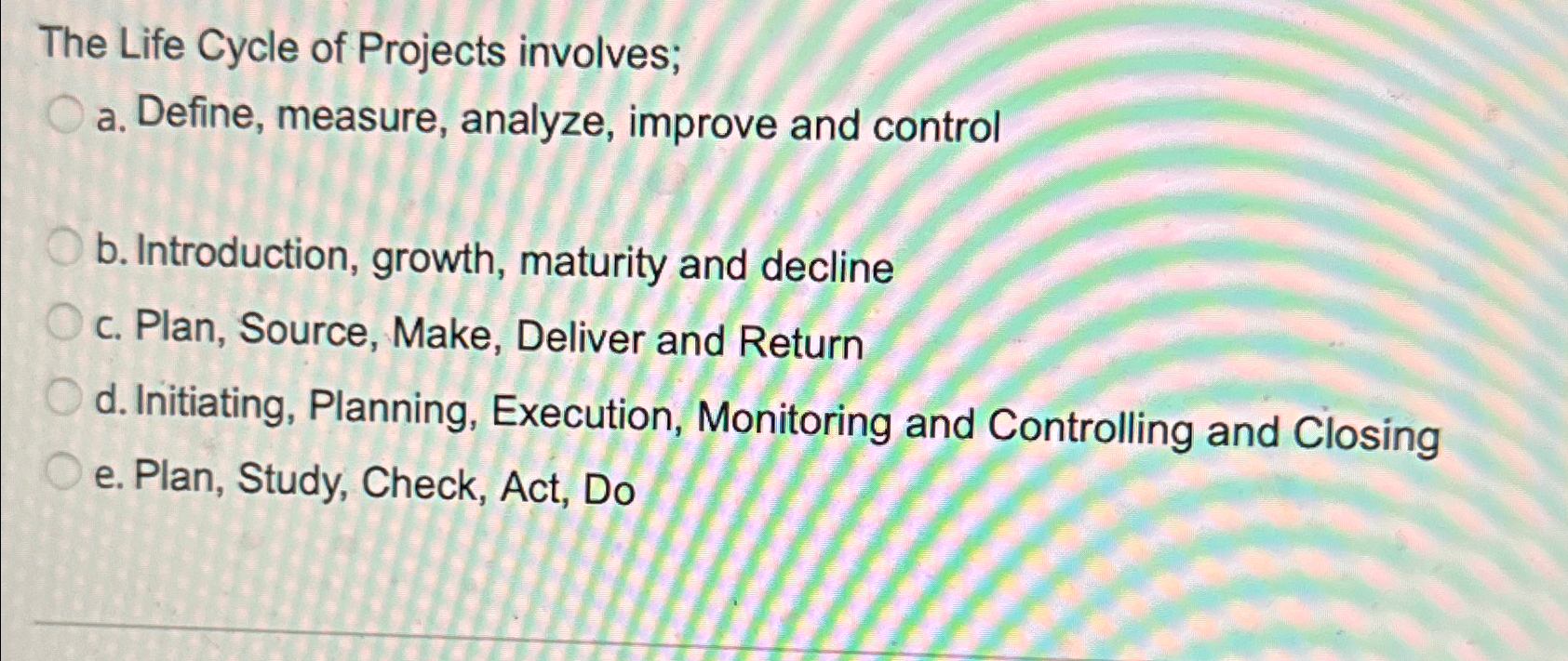  The Life Cycle of Projects involves; a. Define, measure, analyze, improve