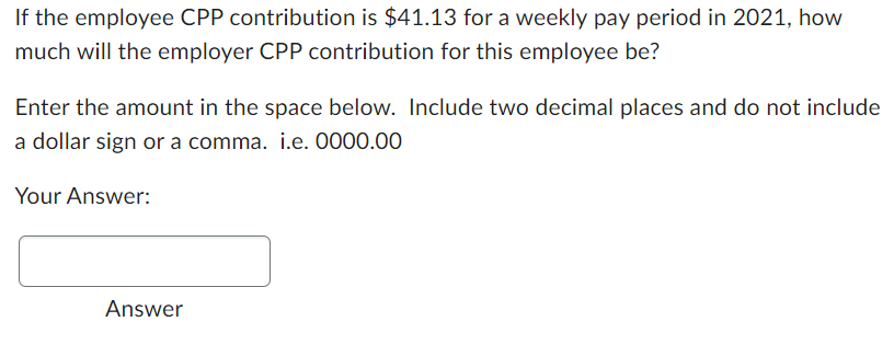 If the employee CPP contribution is $41.13 for a weekly pay