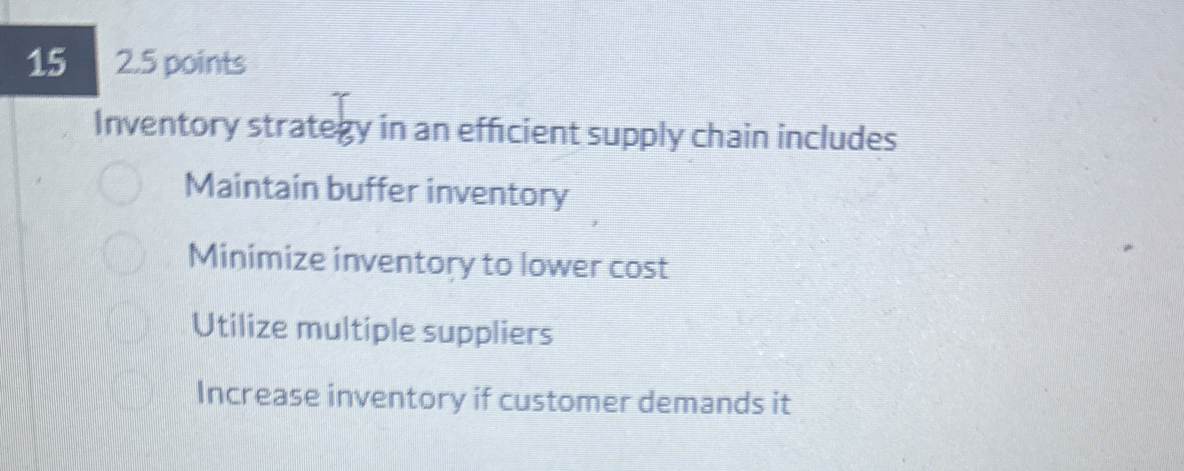  2.5 points Inventory strategy in an efficient supply chain includes Maintain