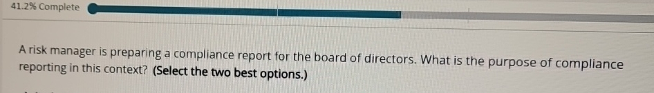  41.2% Complete A risk manager is preparing a compliance report for